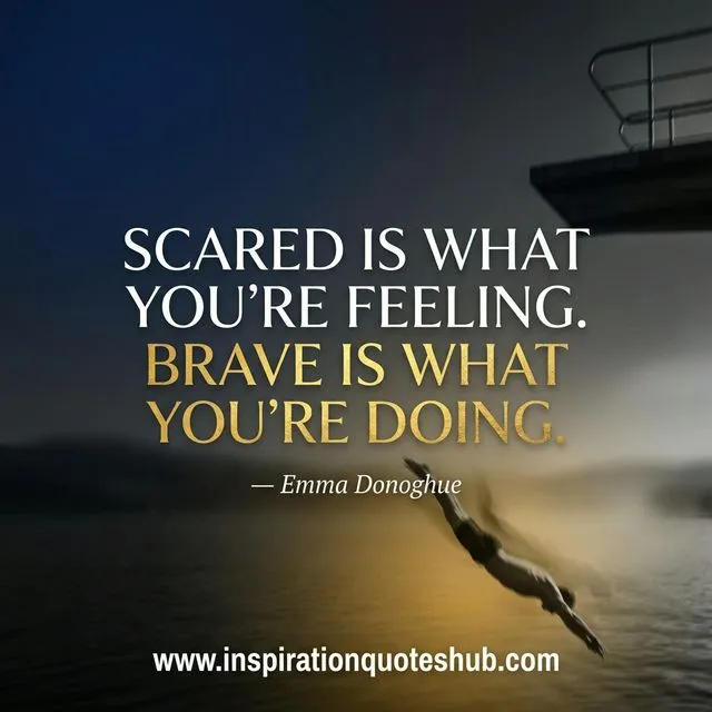 Bravery quote - Scared is what you're feeling brave is what you're doing - Emma Donoghue