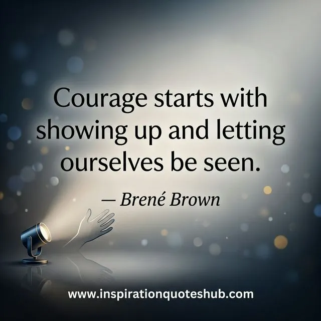 Bravery quote - Courage starts with showing up and letting ourselves be seen - Brené Brown