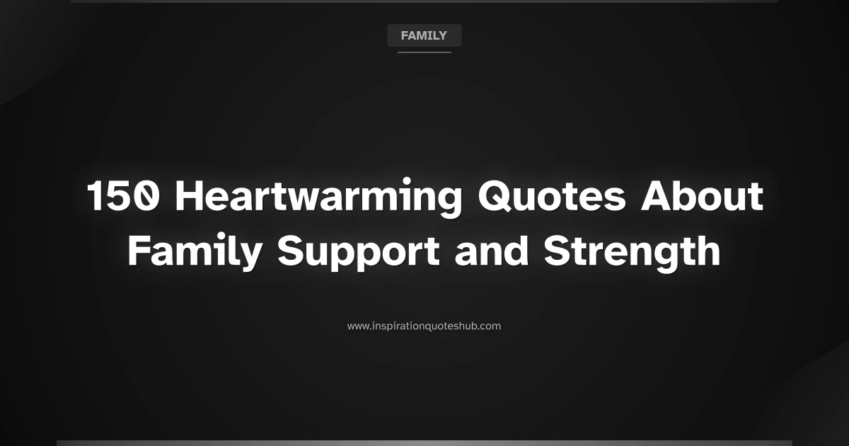 Featured image for 150 Heartwarming Quotes About Family Support and Strength
