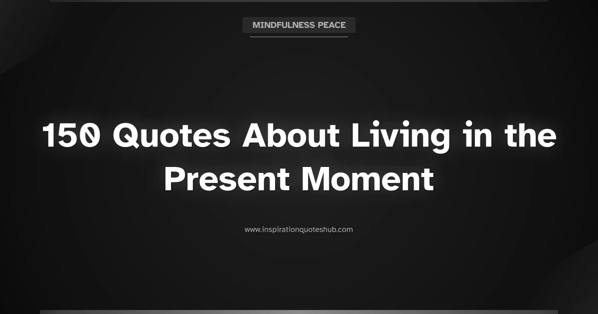 Featured image for 150 Quotes About Living in the Present for Daily Mindfulness